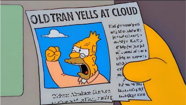 The "Old Man Yells At Cloud" meme from the Simpsons but edited to read old TRan yells at cloud
